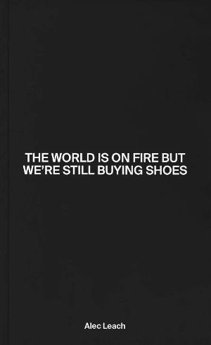 The World Is On Fire But We’re Still Buying Shoes ув Alec Leach