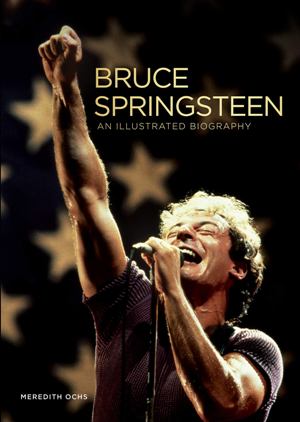 Bruce Springsteen An Illustrated Biography