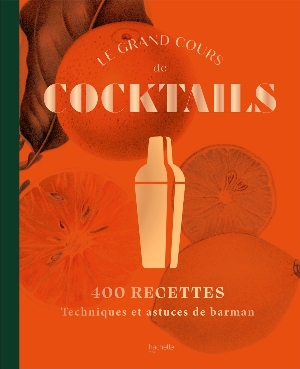 Le grand cours de cocktails: 400 recettes