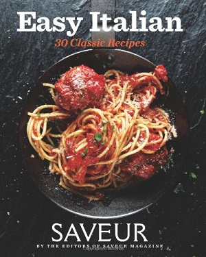 Saveur Easy Italian: 30 Classic Recipes