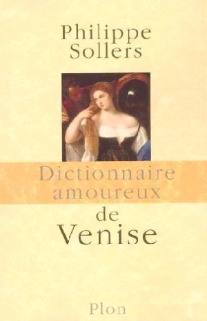 Philippe Sollers - Dictionnaire amoureux de Venise